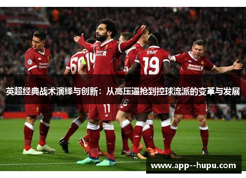 英超经典战术演绎与创新：从高压逼抢到控球流派的变革与发展