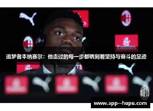 追梦者本纳赛尔：他走过的每一步都镌刻着坚持与奋斗的足迹