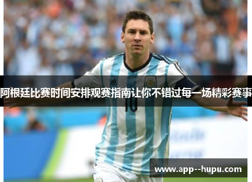 阿根廷比赛时间安排观赛指南让你不错过每一场精彩赛事